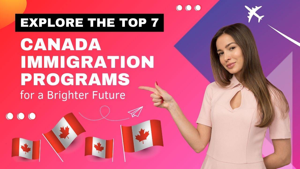 Top 7 Canada Immigration Programs for a Brighter Future