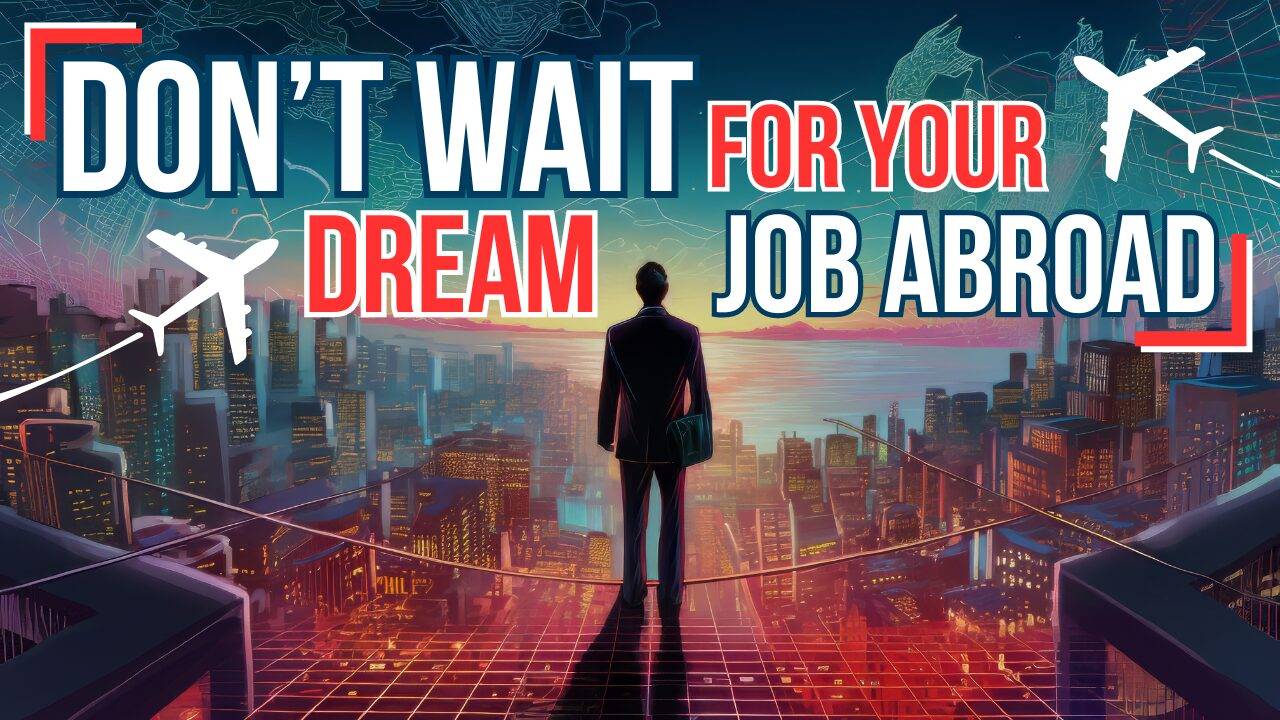 Don’t Wait for Your Dream Job Abroad